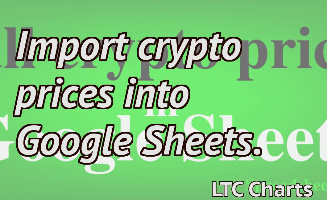 Import crypto prices into Google Sheets.